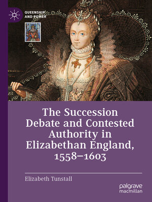cover image of The Succession Debate and Contested Authority in Elizabethan England, 1558-1603